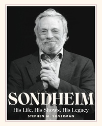 Stephen M. Silverman - Sondheim - His Life, His Shows, His Legacy.