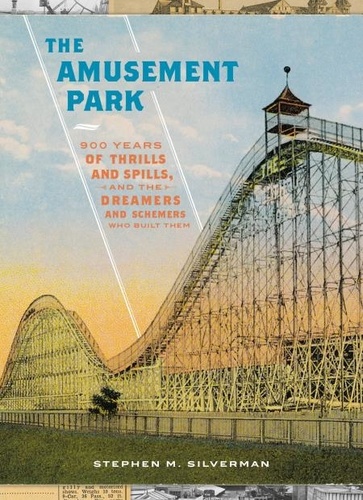 The Amusement Park. 900 Years of Thrills and Spills, and the Dreamers and Schemers Who Built Them