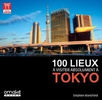 Stephen Mansfield - 100 lieux à visiter absolument à Tokyo.
