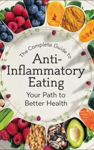 The Complete Guide to Anti-Inflammatory Eating