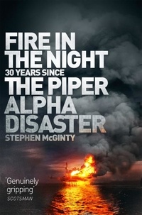 Stephen McGinty - Fire in the Night - The Piper Alpha Disaster.