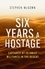 Six Years a Hostage. The Extraordinary Story of the Longest-Held Al Qaeda Captive in the World