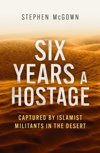 Six Years a Hostage. The Extraordinary Story of the Longest-Held Al Qaeda Captive in the World