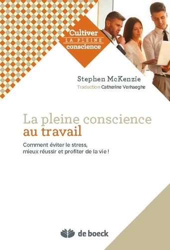 Stephen McKenzie - La Pleine Conscience au travail - Comment éviter le stress, s'accomplir et apprécier la vie !.