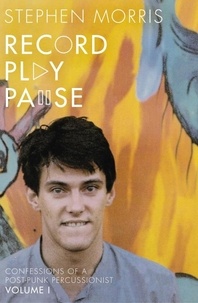 Stephen Morris - Record Play Pause - Confessions of a Post-Punk Percussionist: the Joy Division Years: Volume I.
