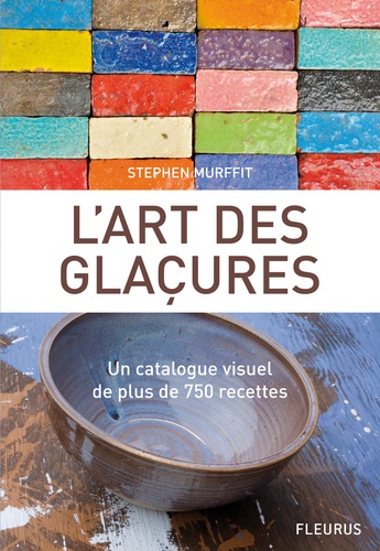 Stephen Murfitt - L'art des glaçures - Un catalogue visuel de plus de 750 recettes.