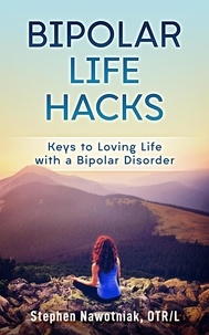  Stephen Nawotniak - Bipolar Life Hacks: Keys to Loving Life with a Bipolar Disorder.