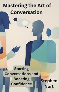  Stephen Nort - Mastering the Art of Conversation - Starting Conversations and Boosting Confidence.