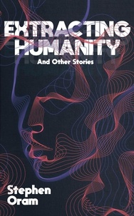  Stephen Oram - Extracting Humanity and Other Stories.