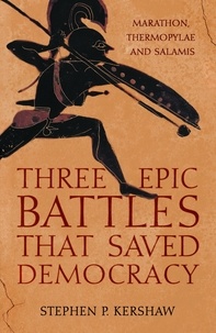 Stephen P. Kershaw - Three Epic Battles that Saved Democracy - Marathon, Thermopylae and Salamis.
