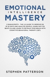  Stephen Patterson - Emotional Intelligence Mastery: The 2.0 Guide to Improve EQ in 30 Days and Analyze People, Learn Why EQ Beats IQ and Learn to Retrain your Brain with Cognitive Behavioral Therapy (CBT).