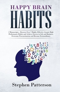  Stephen Patterson - Happy Brain Habits: Discover Over 7 Highly Effective Atomic High Performance Habits and Achieve Success in Life and Business, Overcome Procrastination and Become Extraordinary.