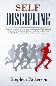  Stephen Patterson - Self-Discipline: Blueprint to Success in 10 Days for Entrepreneurs, Weight loss and Overcome Procrastination, Laziness, Addiction - Achieve Any Goal with Powerful Long Term Daily Habits and Exercises.