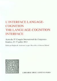 Stephen-R Anderson et Jacques Moeschler - L'interface langage-cognition - Actes du 19e Congrès international des linguistes, Genève, 22-27 juillet 2013.