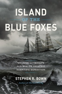 Stephen R. Bown - Island of the Blue Foxes - Disaster and Triumph on the World's Greatest Scientific Expedition.