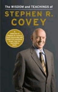 Stephen R. Covey - The Wisdom and Teachings of Stephen R. Covey.