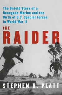 The Raider : The Untold Story of a Renegade Marine and the Birth of U.S. Special Forces in World War