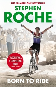 Stephen Roche - Born to Ride - The Autobiography of Stephen Roche.