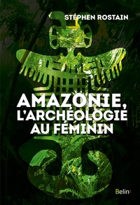 Stéphen Rostain - Amazonie, l'archéologie au féminin.