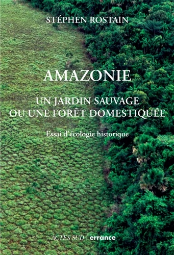 Amazonie. Un jardin sauvage ou une forêt domestiquée. Essai d'écologie historique
