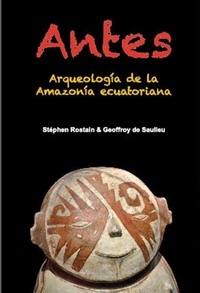 Stéphen Rostain et Geoffroy de Saulieu - Antes - Arqueologia de la Amazonia ecuatoriana.