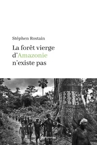 Stéphen Rostain - La forêt vierge d'Amazonie n'existe pas.
