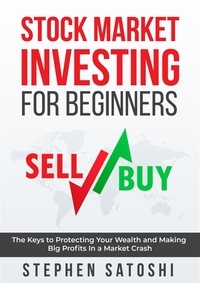  Stephen Satoshi - Stock Market Investing for Beginners: The Keys to Protecting Your Wealth and Making Big Profits In a Market Crash.