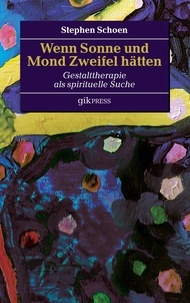 Stephen Schoen et Erhard Doubrawa - Wenn Sonne und Mond Zweifel hätten - Gestalttherapie als spirituelle Suche.