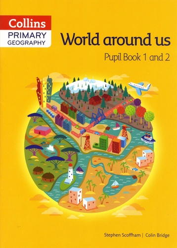 Stephen Scoffham et Colin Bridge - Primary Geography - Pupil Book 1 and 2 World around us.