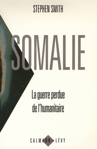 Somalie La guerre perdue de l'humanitaire