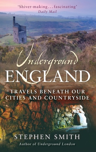Underground England. Travels Beneath Our Cities and Country