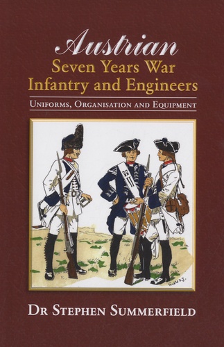 Stephen Summerfield - Austrian : Seven Years War Infantry and Engineers - Uniforms, Organisation and Equipment.