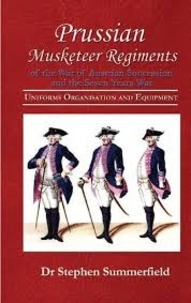 Prussian Musketeers of the War of Austrian Sucession and Seven Years War - Uniforms, Organisation and Equipment.pdf