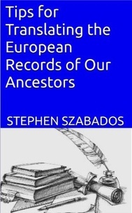  Stephen Szabados - Tips for Translating the European Records of Our Ancestors.