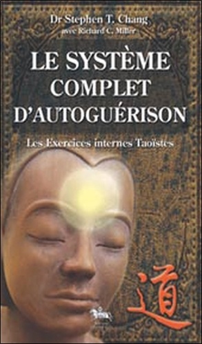 Stephen-T Chang - Le système complet d'autoguérison - Les Exercices Taoïstes internes.