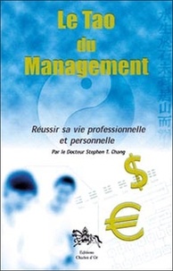 Stephen-T Chang - Le Tao Du Management. Reussir Sa Vie Professionnelle Et Personnelle.