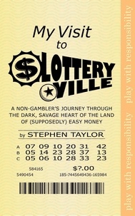  Stephen Taylor - My Visit to Lotteryville: A Non-Gambler's Journey through the Dark, Savage Heart of the Land of (Supposedly) Easy Money.