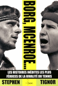 Stephen Tignor - Borg, McEnroe... - Les histoires inédites les plus féroces de la rivalité du tennis.