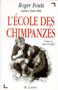 Stephen-Tukel Mills et Roger Fouts - L'Ecole Des Chimpanzes. Ce Que Les Chimpanzes Nous Apprennent Sur L'Humanite.