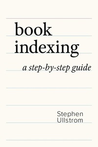  Stephen Ullstrom - Book Indexing: A Step-by-Step Guide.