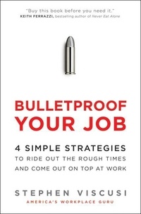 Stephen Viscusi - Bulletproof Your Job - 4 Simple Strategies to Ride Out the Rough Times and Come Out On Top at Work.