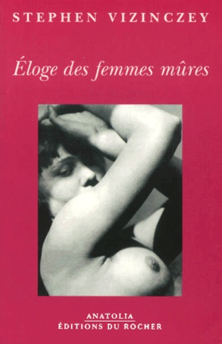 Stephen Vizinczey - Eloge Des Femmes Mures. Les Souvenirs Amoureux D'Andras Vjada.