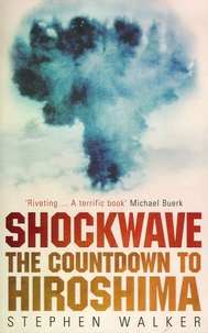 Stephen Walker - Shockwave - The Countdown to Hiroshima.