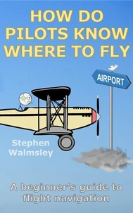 How Do Pilots Know Where To Fly: A beginner’s guide to flight navigation