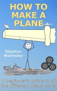 Livres Google: How To Make A Plane: A beginner’s guide to all the different plane parts - Kids Flight School Series, #8 9798230798248 (Litterature Francaise) par Stephen Walmsley