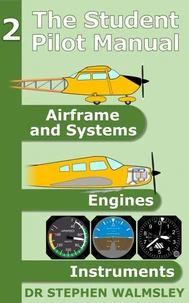 The Student Pilot Manual Volume 2: Airframe, Systems, Engines and Instruments