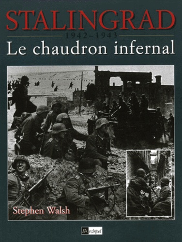 Stephen Walsh - Stalingrad, 1942-1943. Le Chaudron Infernal.