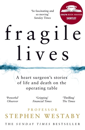 Stephen Westaby - Fragile Lives - A Heart Surgeon’s Stories of Life and Death on the Operating Table.