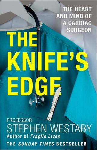 Stephen Westaby - The Knife’s Edge - The Heart and Mind of a Cardiac Surgeon.