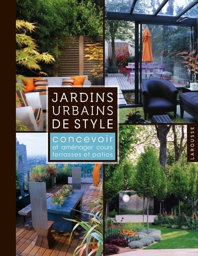 Jardins urbains de style. Concevoir et aménager cours, terrasses et patios
